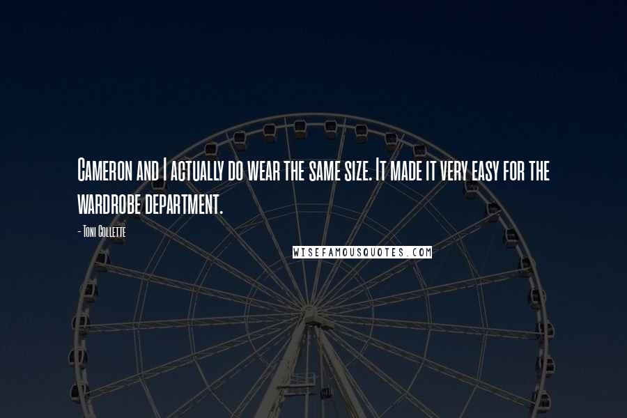 Toni Collette Quotes: Cameron and I actually do wear the same size. It made it very easy for the wardrobe department.