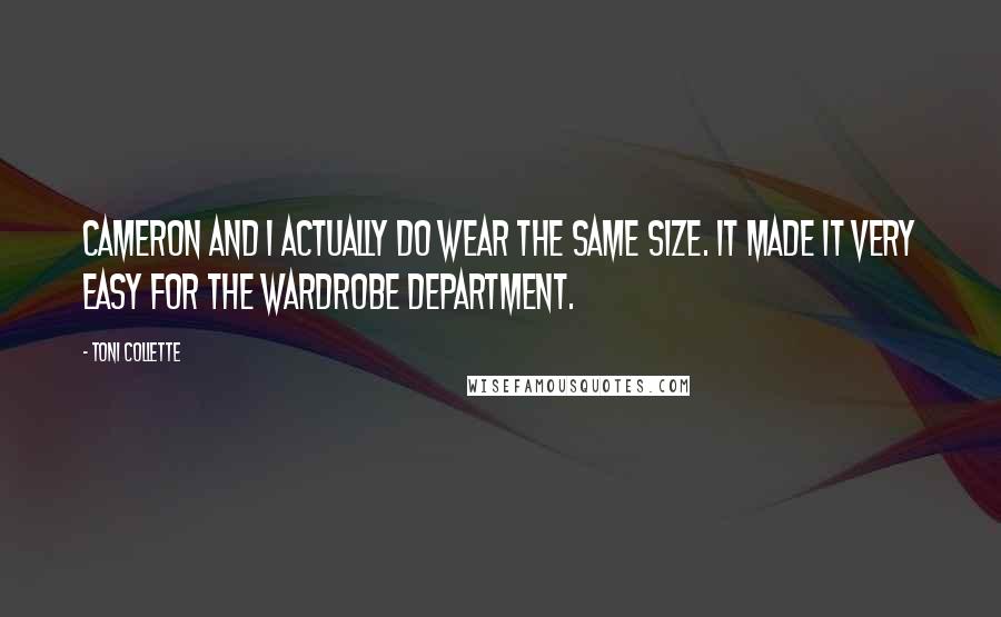 Toni Collette Quotes: Cameron and I actually do wear the same size. It made it very easy for the wardrobe department.