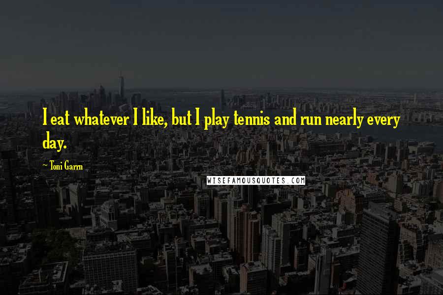 Toni Garrn Quotes: I eat whatever I like, but I play tennis and run nearly every day.
