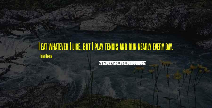 Toni Garrn Quotes: I eat whatever I like, but I play tennis and run nearly every day.
