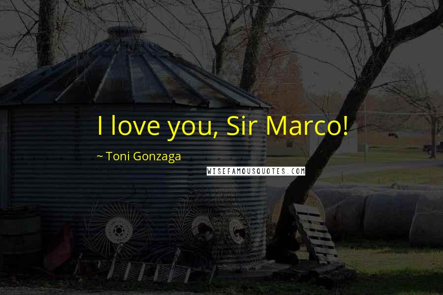 Toni Gonzaga Quotes: I love you, Sir Marco!