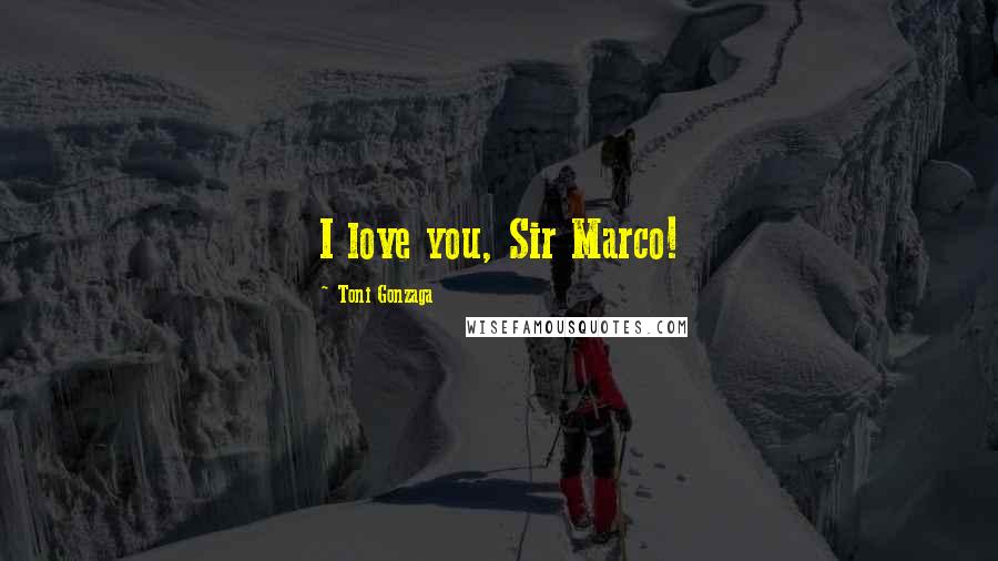 Toni Gonzaga Quotes: I love you, Sir Marco!