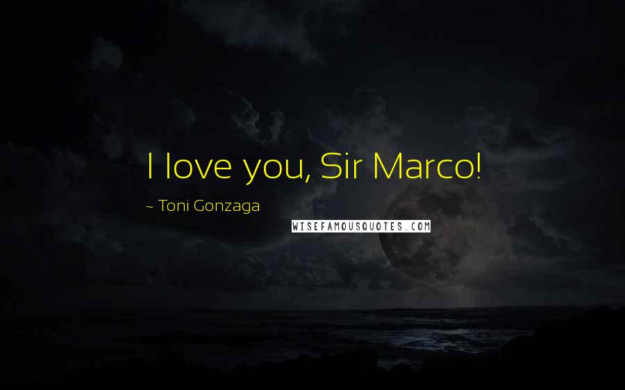 Toni Gonzaga Quotes: I love you, Sir Marco!