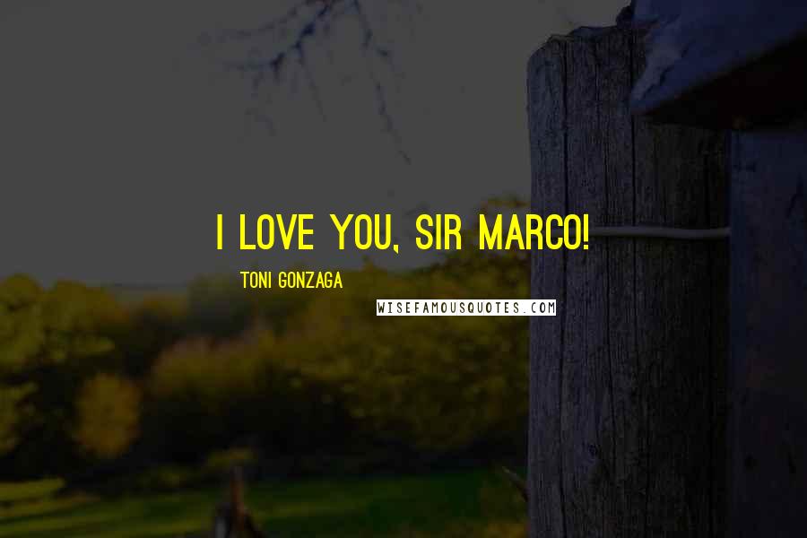 Toni Gonzaga Quotes: I love you, Sir Marco!