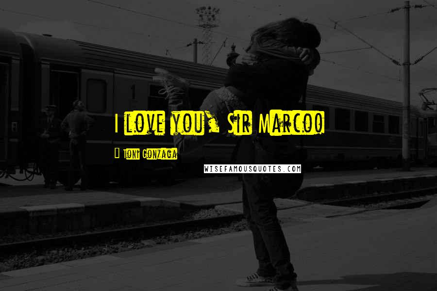 Toni Gonzaga Quotes: I love you, Sir Marco!