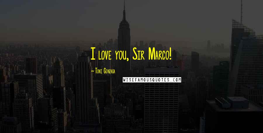 Toni Gonzaga Quotes: I love you, Sir Marco!