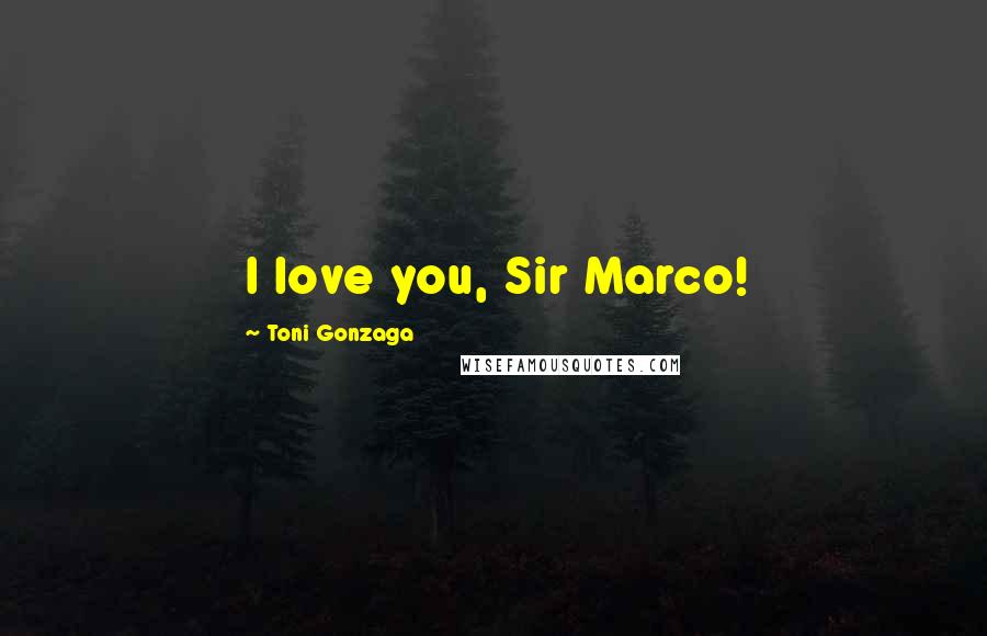 Toni Gonzaga Quotes: I love you, Sir Marco!