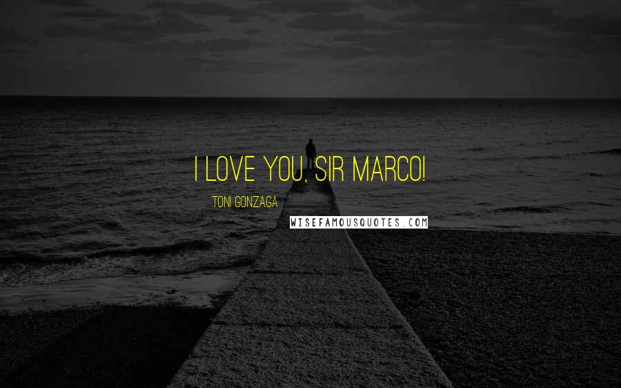 Toni Gonzaga Quotes: I love you, Sir Marco!