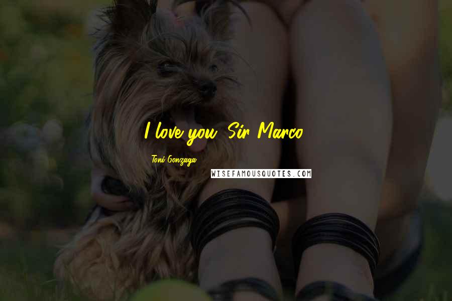 Toni Gonzaga Quotes: I love you, Sir Marco!