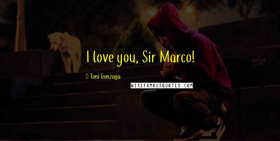 Toni Gonzaga Quotes: I love you, Sir Marco!