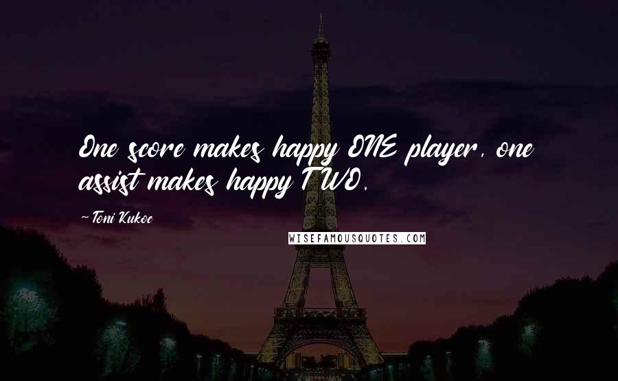 Toni Kukoc Quotes: One score makes happy ONE player, one assist makes happy TWO.