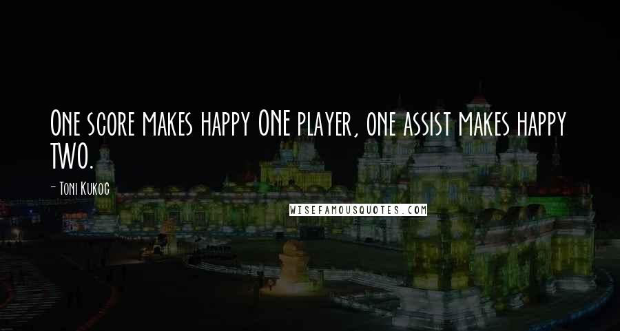 Toni Kukoc Quotes: One score makes happy ONE player, one assist makes happy TWO.