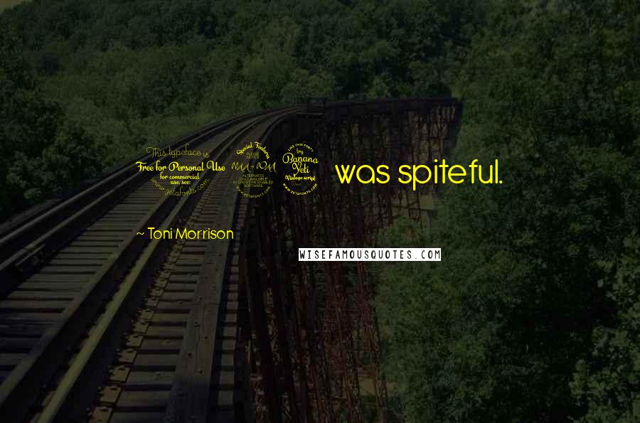 Toni Morrison Quotes: 124 was spiteful.