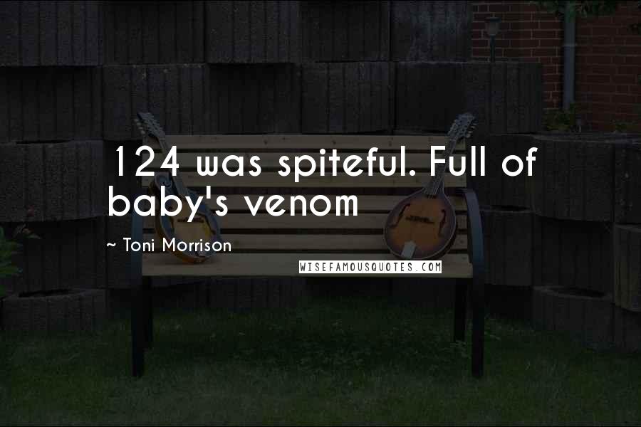 Toni Morrison Quotes: 124 was spiteful. Full of baby's venom