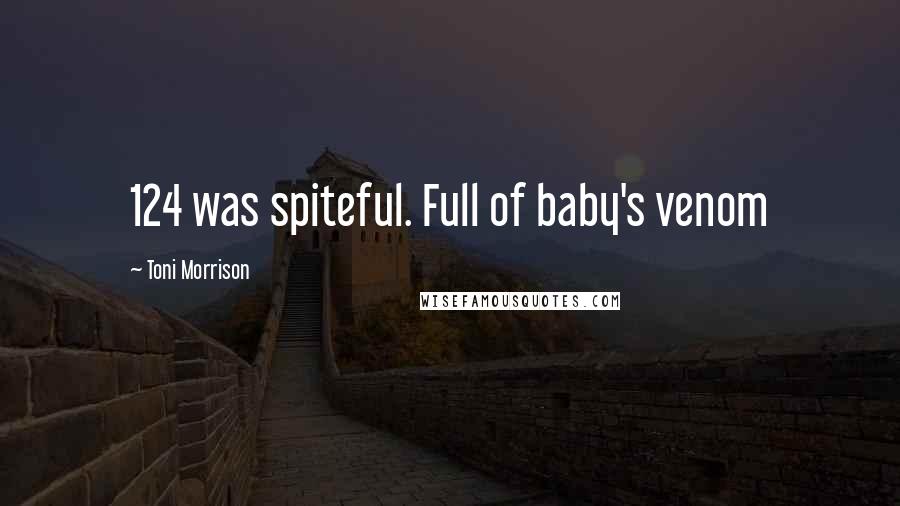 Toni Morrison Quotes: 124 was spiteful. Full of baby's venom