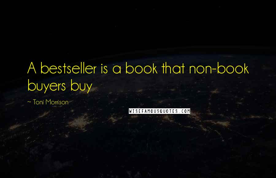 Toni Morrison Quotes: A bestseller is a book that non-book buyers buy