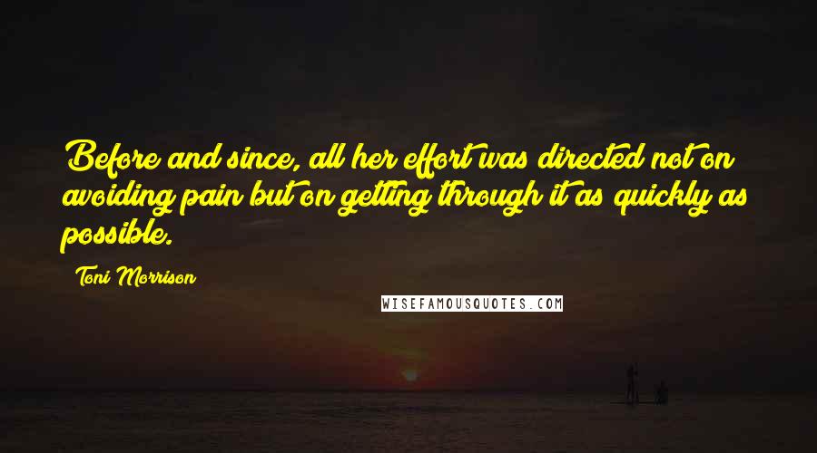 Toni Morrison Quotes: Before and since, all her effort was directed not on avoiding pain but on getting through it as quickly as possible.
