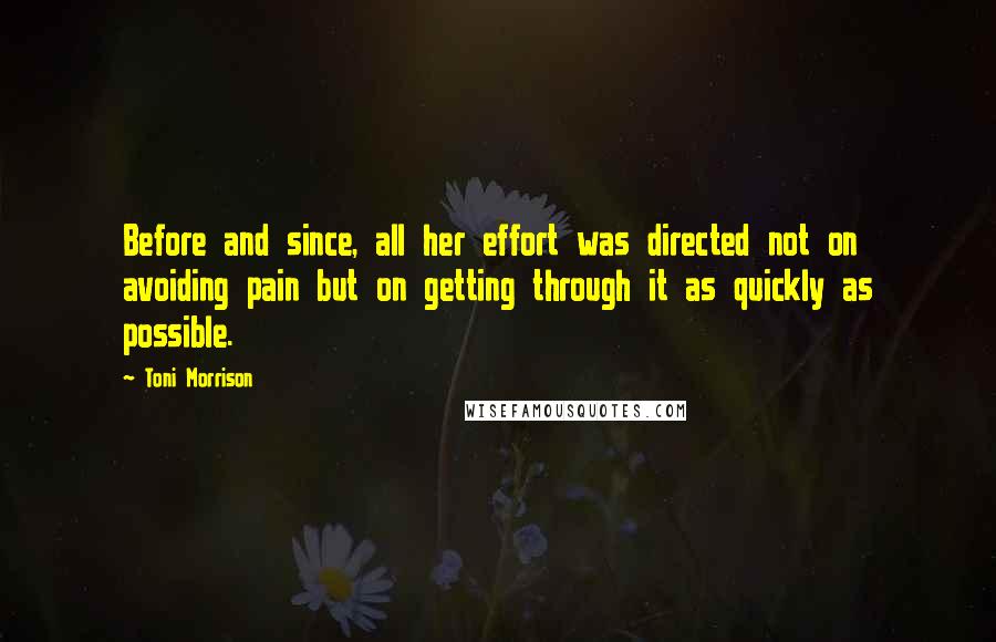 Toni Morrison Quotes: Before and since, all her effort was directed not on avoiding pain but on getting through it as quickly as possible.