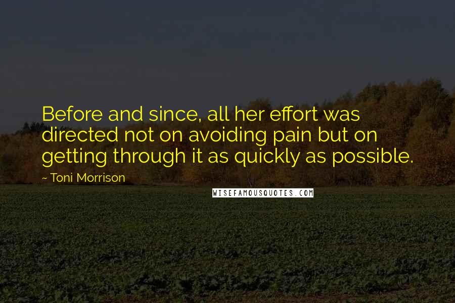 Toni Morrison Quotes: Before and since, all her effort was directed not on avoiding pain but on getting through it as quickly as possible.