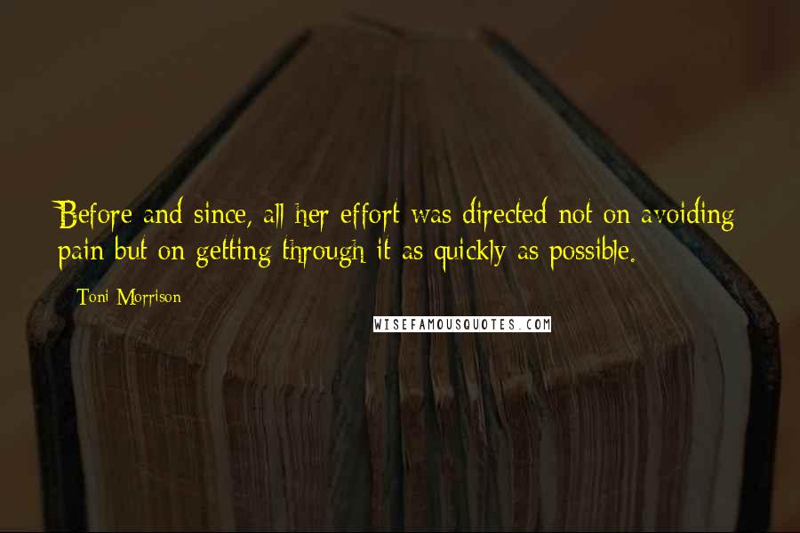 Toni Morrison Quotes: Before and since, all her effort was directed not on avoiding pain but on getting through it as quickly as possible.