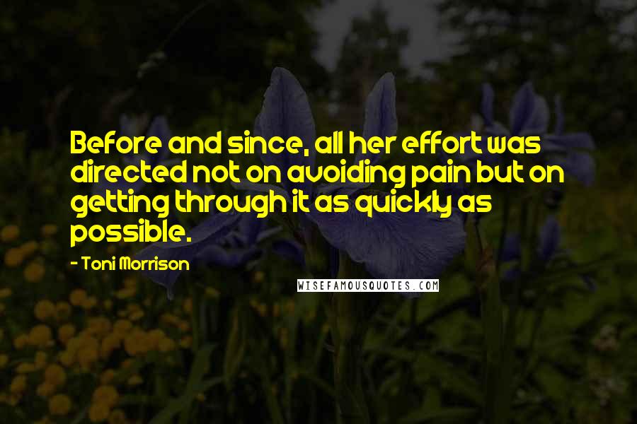 Toni Morrison Quotes: Before and since, all her effort was directed not on avoiding pain but on getting through it as quickly as possible.