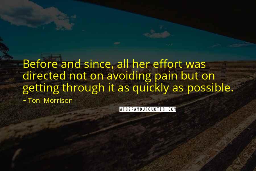 Toni Morrison Quotes: Before and since, all her effort was directed not on avoiding pain but on getting through it as quickly as possible.