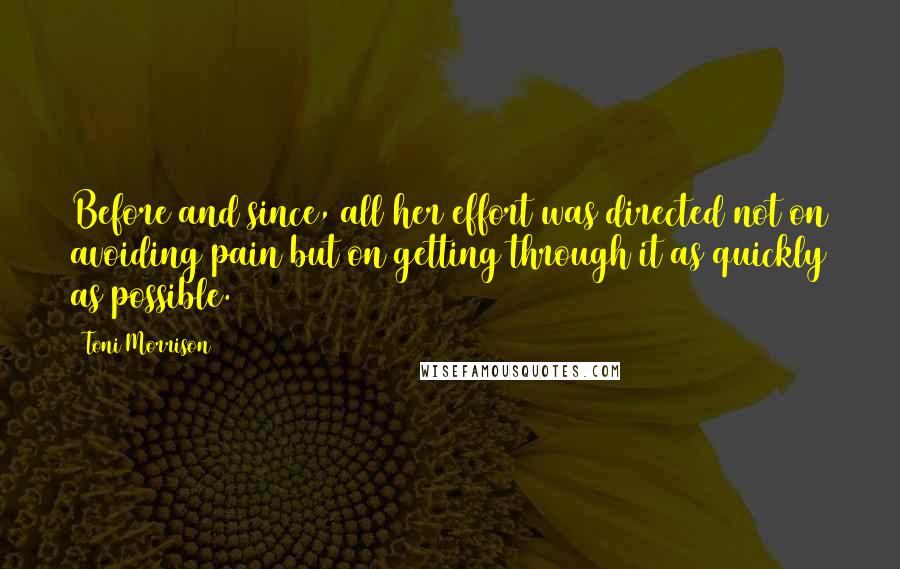 Toni Morrison Quotes: Before and since, all her effort was directed not on avoiding pain but on getting through it as quickly as possible.