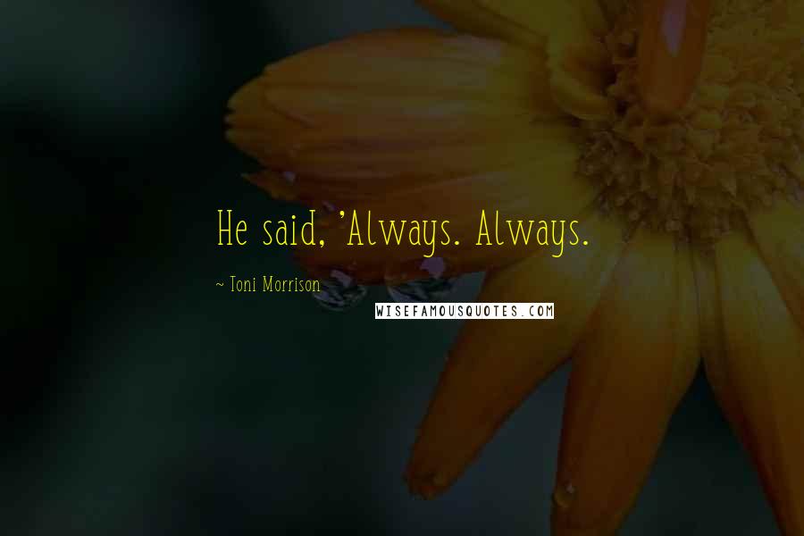 Toni Morrison Quotes: He said, 'Always. Always.