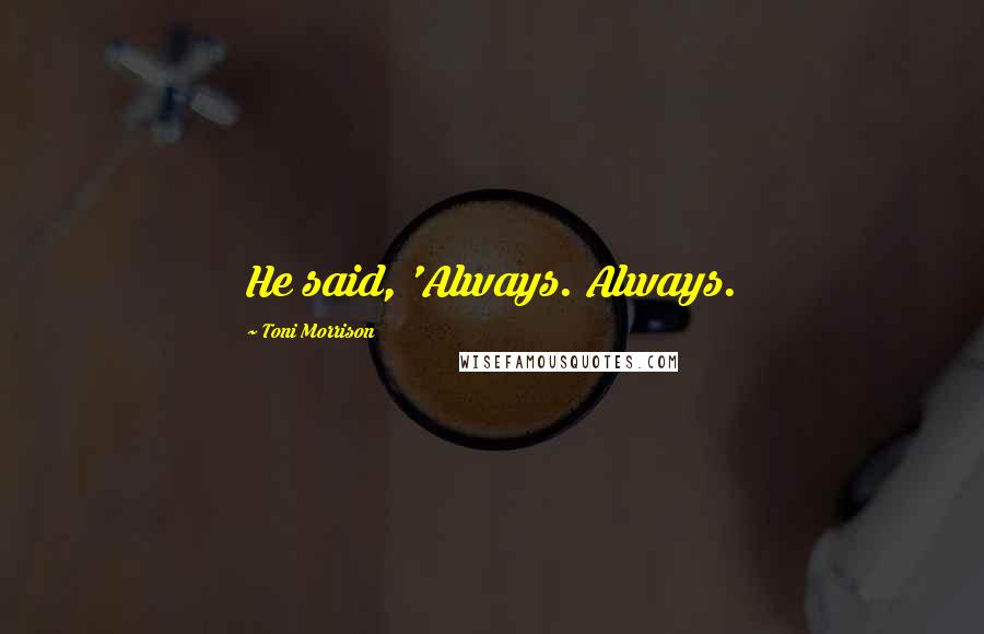 Toni Morrison Quotes: He said, 'Always. Always.