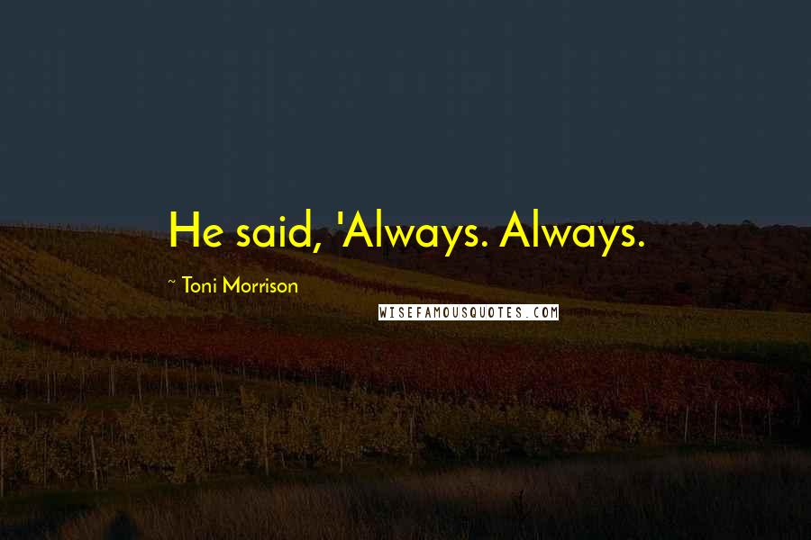 Toni Morrison Quotes: He said, 'Always. Always.