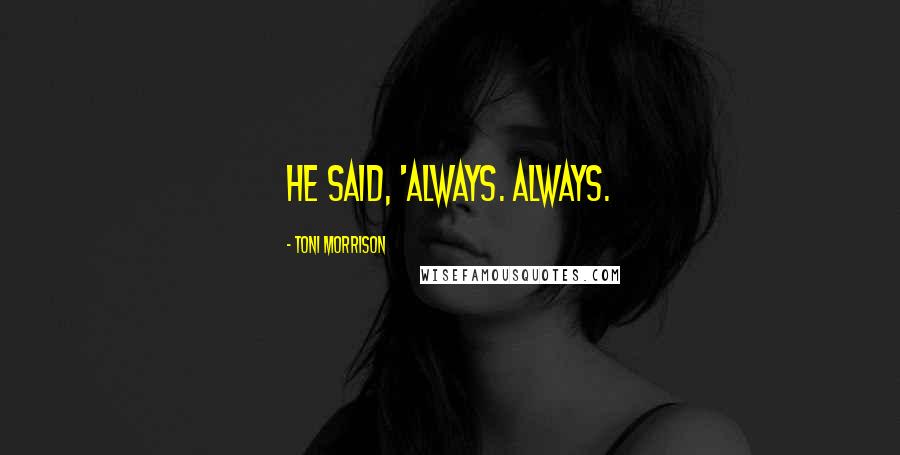 Toni Morrison Quotes: He said, 'Always. Always.
