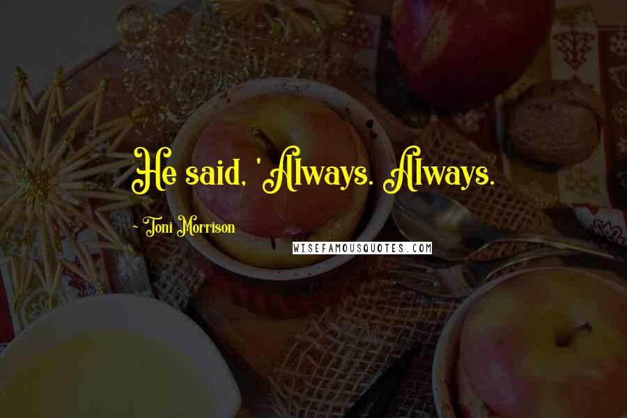 Toni Morrison Quotes: He said, 'Always. Always.