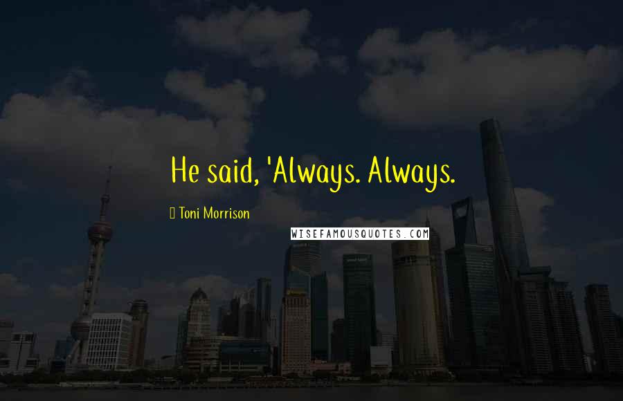 Toni Morrison Quotes: He said, 'Always. Always.