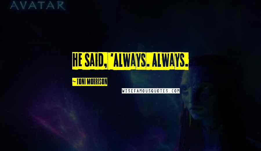Toni Morrison Quotes: He said, 'Always. Always.