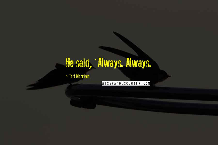 Toni Morrison Quotes: He said, 'Always. Always.
