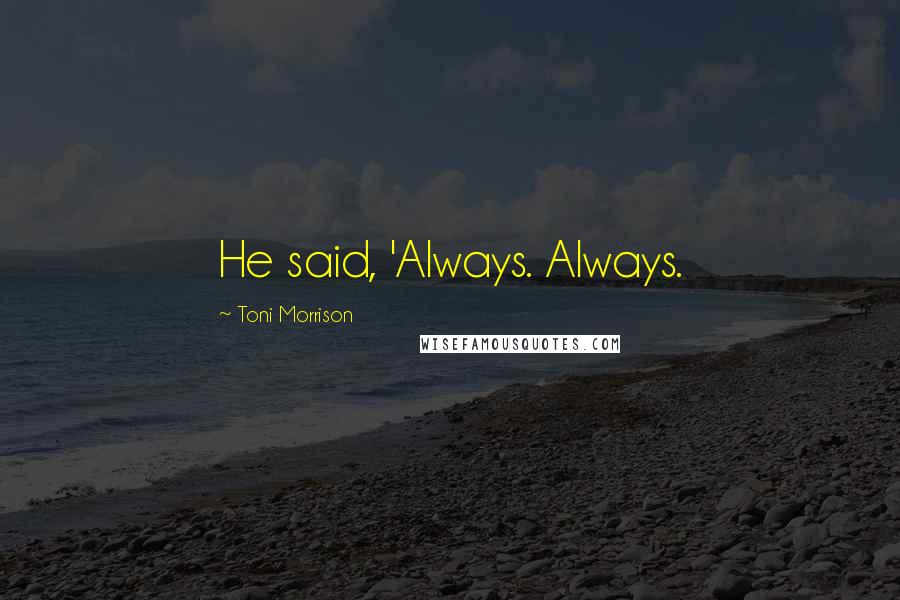 Toni Morrison Quotes: He said, 'Always. Always.