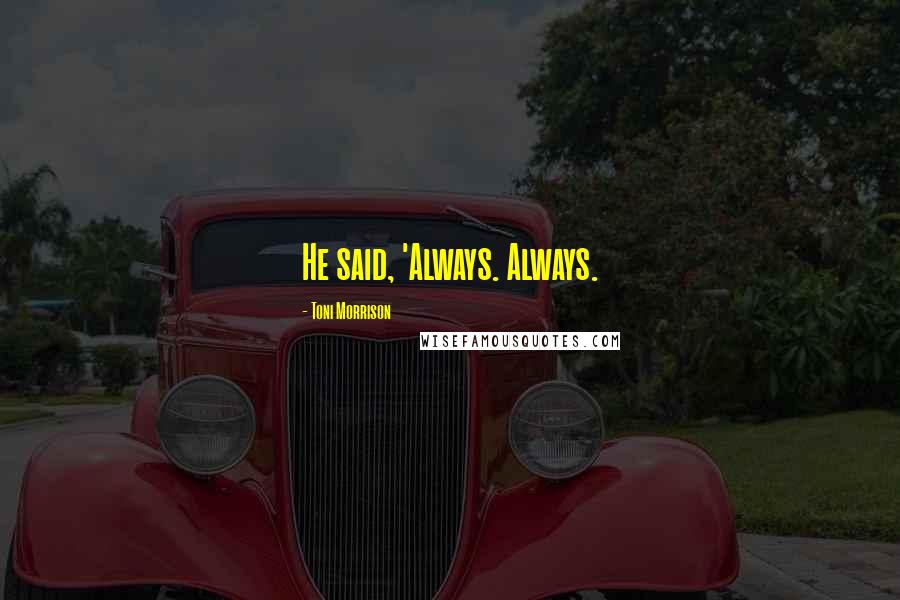 Toni Morrison Quotes: He said, 'Always. Always.