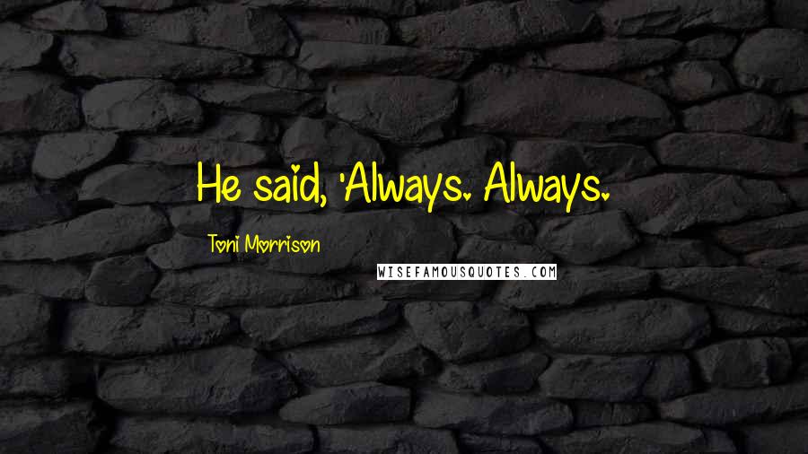 Toni Morrison Quotes: He said, 'Always. Always.