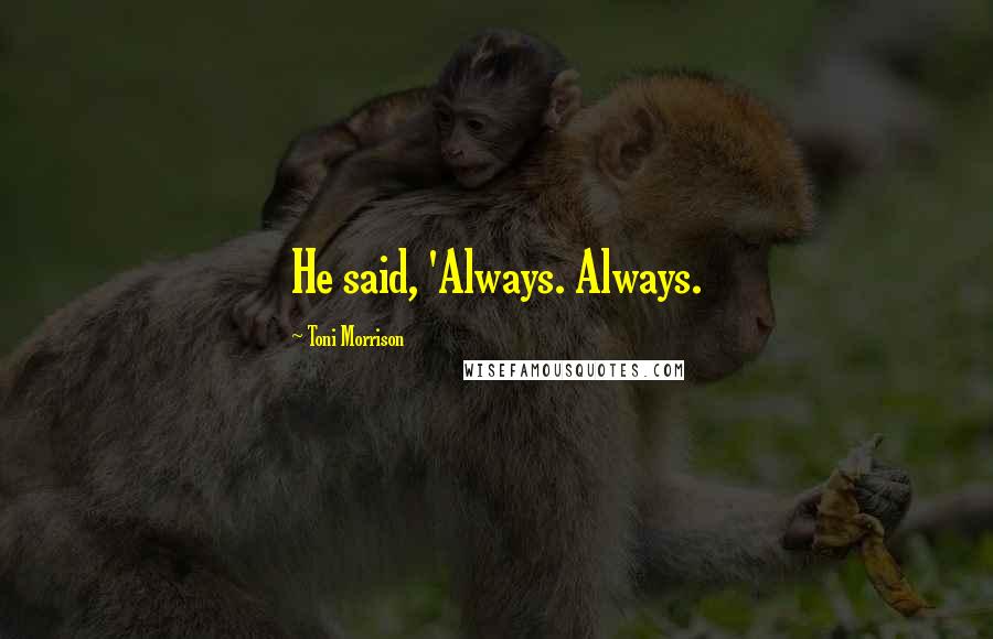 Toni Morrison Quotes: He said, 'Always. Always.