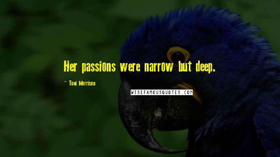 Toni Morrison Quotes: Her passions were narrow but deep.