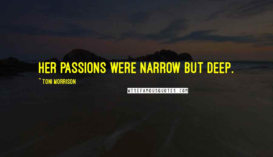 Toni Morrison Quotes: Her passions were narrow but deep.