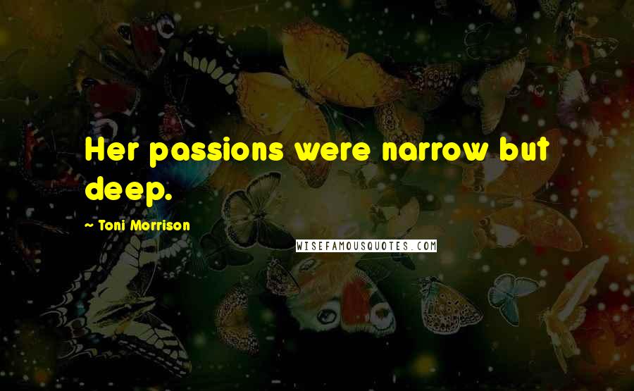 Toni Morrison Quotes: Her passions were narrow but deep.