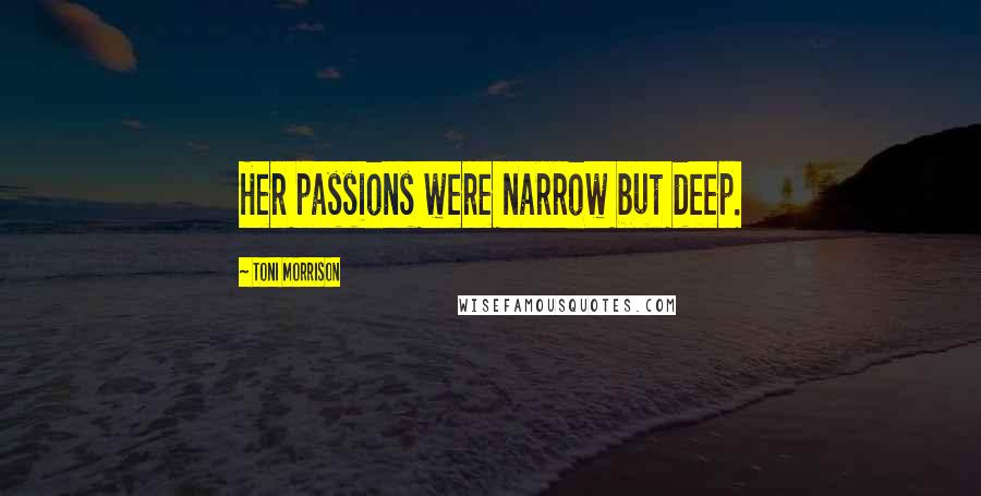 Toni Morrison Quotes: Her passions were narrow but deep.