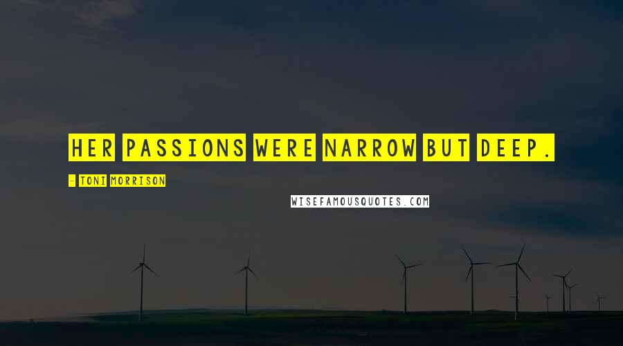 Toni Morrison Quotes: Her passions were narrow but deep.