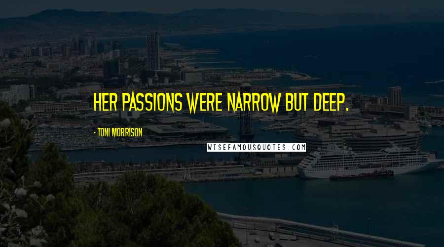 Toni Morrison Quotes: Her passions were narrow but deep.