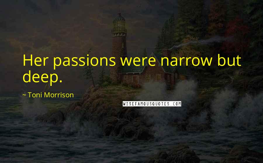 Toni Morrison Quotes: Her passions were narrow but deep.
