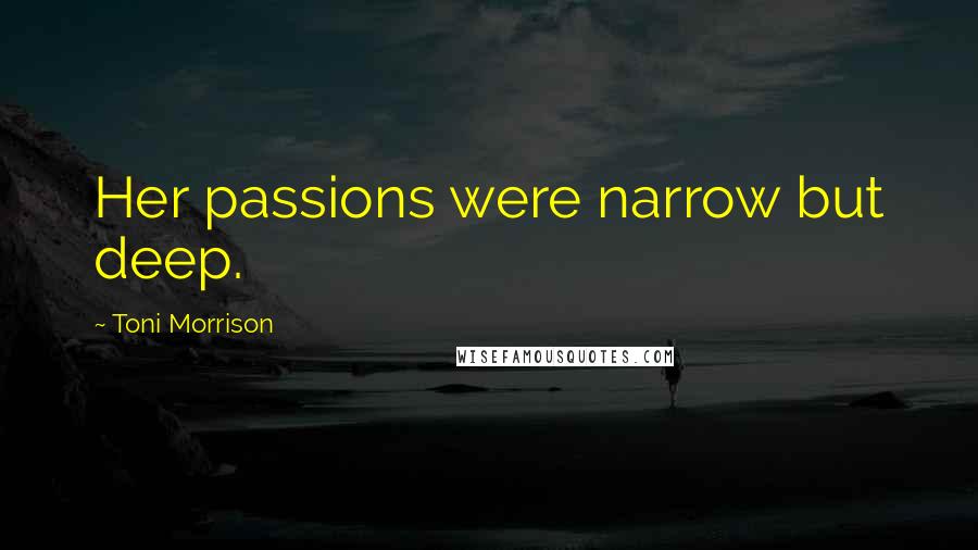 Toni Morrison Quotes: Her passions were narrow but deep.