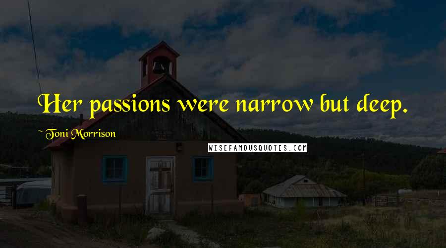 Toni Morrison Quotes: Her passions were narrow but deep.