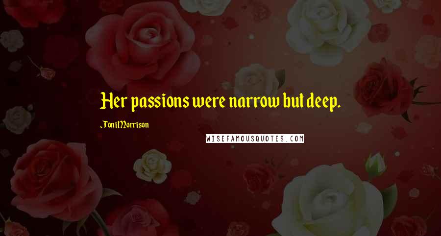 Toni Morrison Quotes: Her passions were narrow but deep.