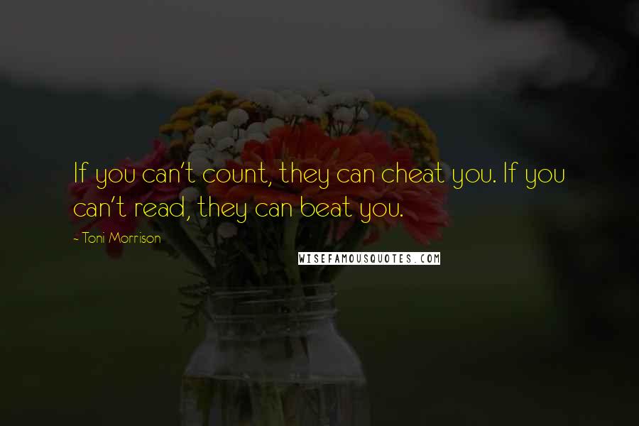 Toni Morrison Quotes: If you can't count, they can cheat you. If you can't read, they can beat you.